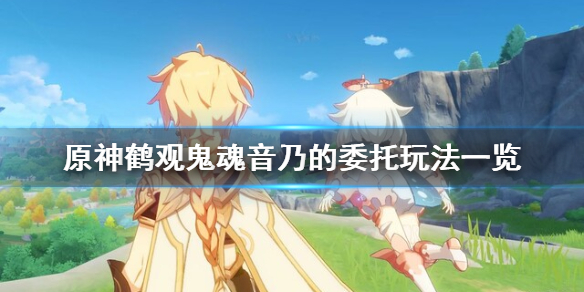 原神鹤观鬼魂音乃的委托怎么玩（原神鹤观鬼魂任务）