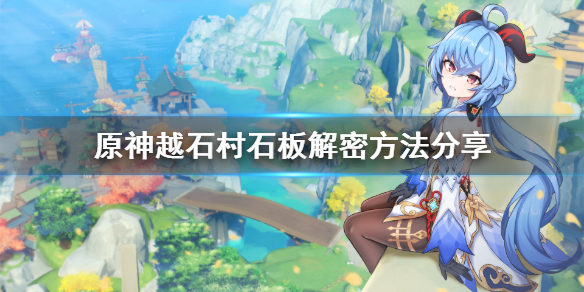 原神越石村石板怎么解（原神越石村石板解谜）