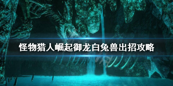 怪物猎人崛起白兔兽御龙怎么出招 怪物猎人rise白兔兽