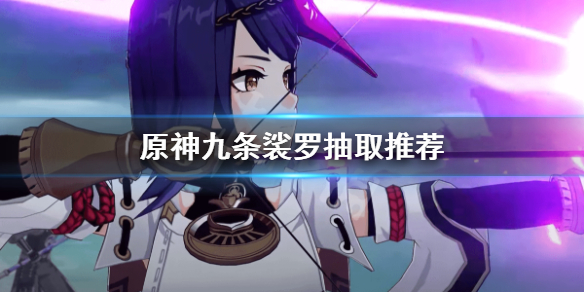 原神九条裟罗值得抽吗 原神 九条裟罗值得培养吗