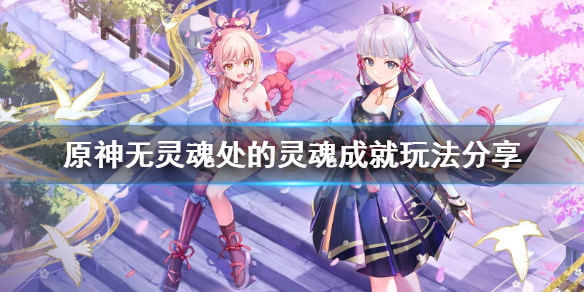 原神无灵魂处的灵魂成就怎么玩 原神 无灵魂处的灵魂