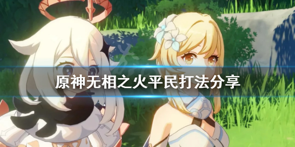 原神无相之火平民怎么打 原神中无相之火怎么过
