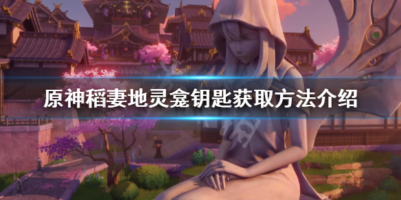 原神稻妻地灵龛钥匙获取方法（原神稻妻地灵龛钥匙获得）