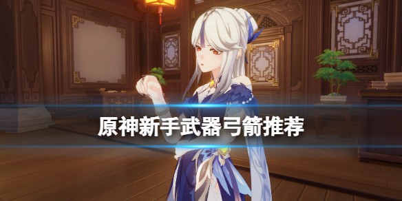 原神新手武器选择什么好（原神新手武器推荐）