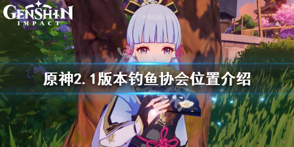 原神2.1钓鱼协会在哪 原神钓鱼协会怎么解锁