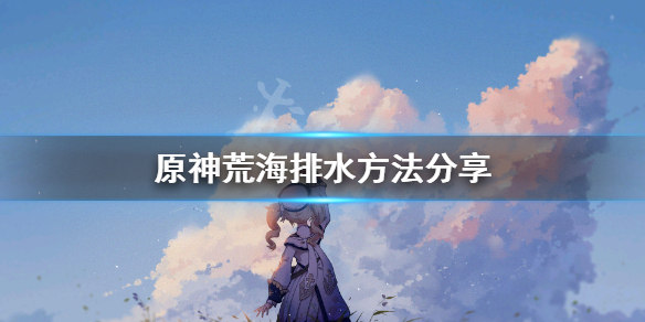 原神荒海怎么排水 原神荒海排水解密