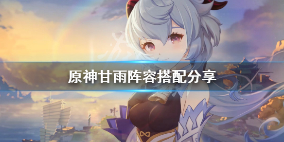 原神甘雨阵容搭配分享（原神甘雨阵容搭配推荐）