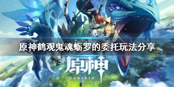 原神鹤观鬼魂蛎罗的委托怎么玩（鹤观地灵龛钥匙怎么获得）