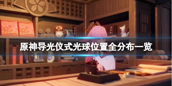 原神导光仪式光球位置全分布一览 原神导光仪式光球怎么带回去