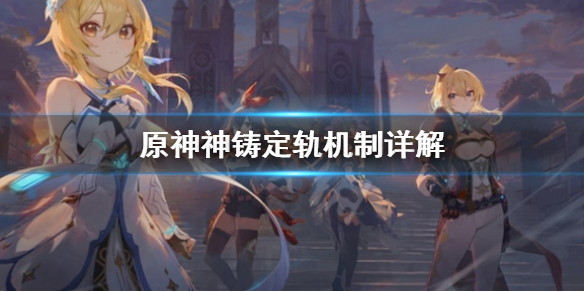 原神神铸定轨是什么 原神 神铸定轨