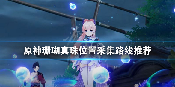 原神珊瑚真珠位置在哪 原神珊瑚真珠分布
