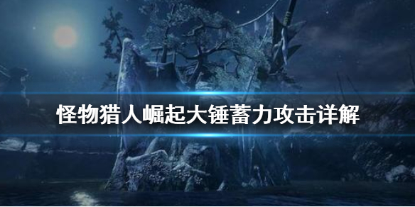 怪物猎人崛起大锤蓄力怎么用（怪物猎人崛起大锤蓄力怎么用的）