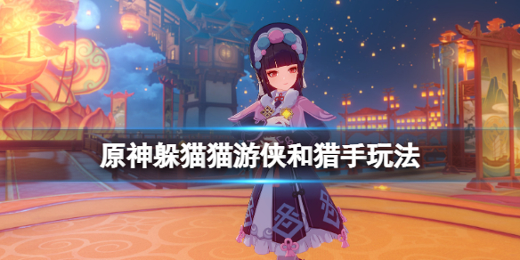 原神躲猫猫猎手和怎么玩 原神躲猫猫用什么角色