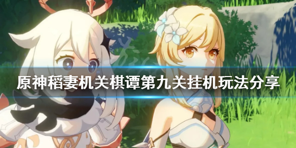 原神2.0机关棋谭第九关挂机怎么玩 原神机关棋谭第七关怎么过