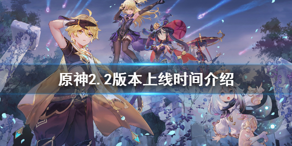 原神2.2版本什么时候更新 原神2.2版本什么时候更新完