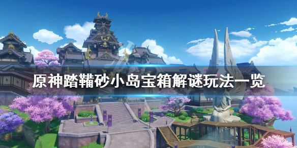 原神踏鞴砂小岛宝箱解谜怎么玩 原神踏鞴砂小屋