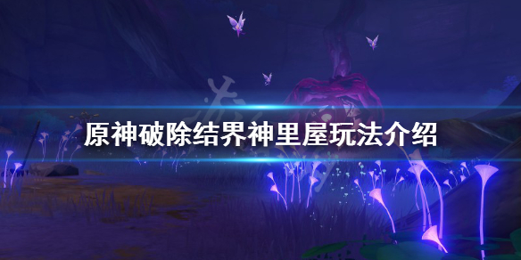 原神破除结界神里屋怎么玩 原神破除结界神里屋怎么玩的