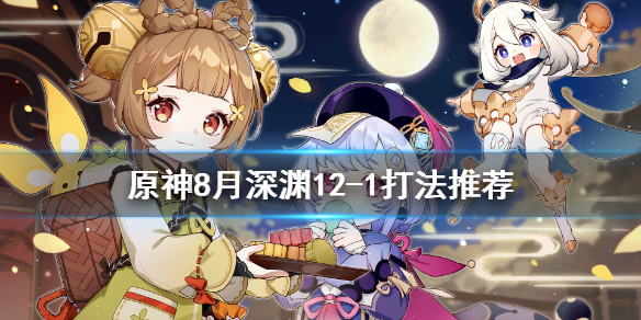 原神8月深渊12-1怎么打 原神深渊12—1