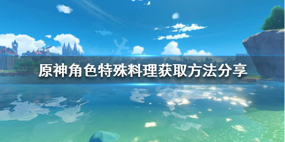 原神角色特殊料理怎么获取 元神角色特殊料理怎么做