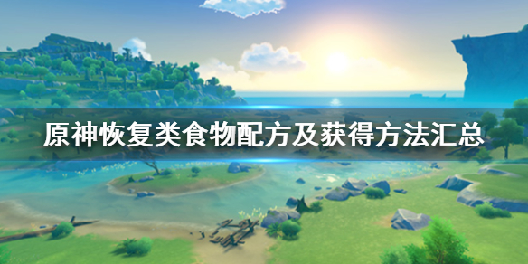 原神恢复类食物配方及获得方法汇总 原神恢复料理推荐