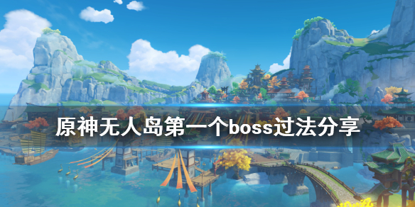 原神无人岛任务第一个boss怎么打 原神无人岛任务攻略