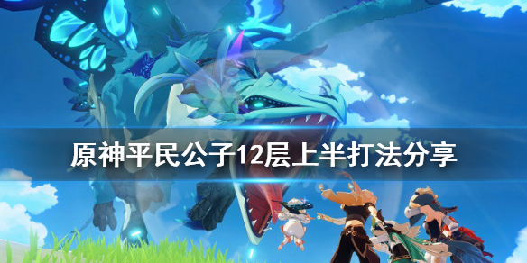 原神平民公子12层上半怎么打（原神公子11层）
