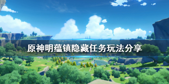 原神明蕴镇隐藏任务怎么玩 原神明蕴镇的任务怎么过