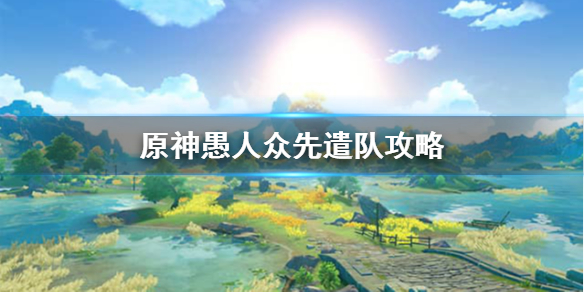 原神愚人众先遣队怎么打 原神 愚人众先遣队怎么打