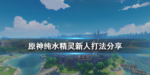 原神纯水精灵新人怎么打 原神纯水精灵怎么打纯水精灵打法攻略