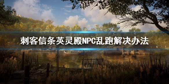 刺客信条英灵殿NPC乱跑怎么办（刺客信条英灵殿npc跑了）