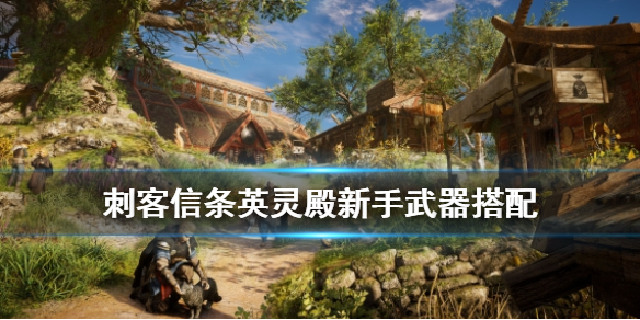 刺客信条英灵殿新手怎么选武器 刺客信条英灵殿新手怎么选武器