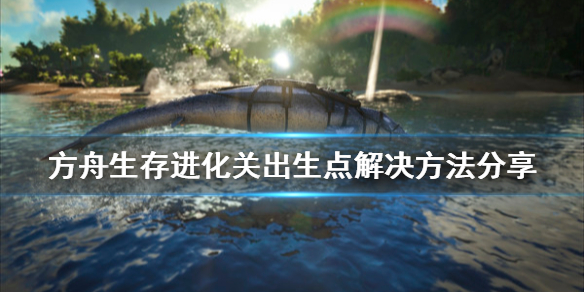 方舟生存进化卡出生点怎么办 方舟进化生存卡住了怎么办
