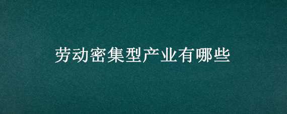 劳动密集型产业有哪些