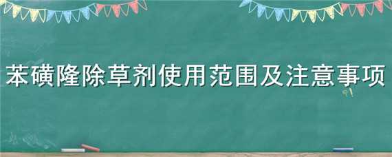 苯磺隆除草剂使用范围及注意事项