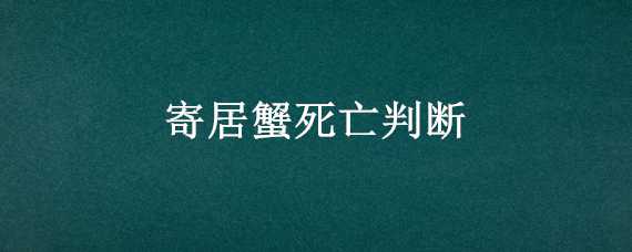 寄居蟹死亡判断 寄居蟹在什么情况下会死