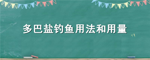 多巴盐钓鱼用法和用量 多巴盐钓鱼用法和用量擒降鲢