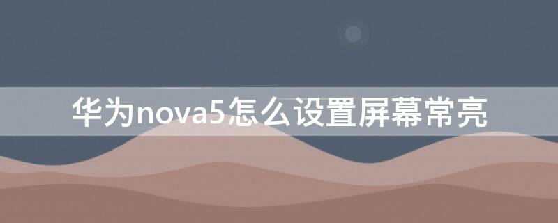 华为nova5怎么设置屏幕常亮