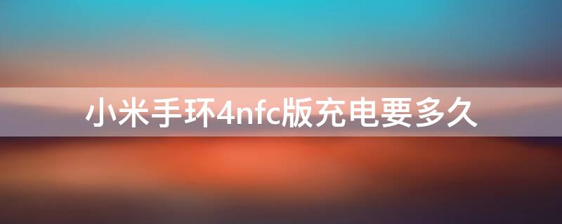 小米手环4nfc版充电要多久