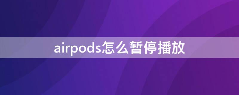 airpods怎么暂停播放