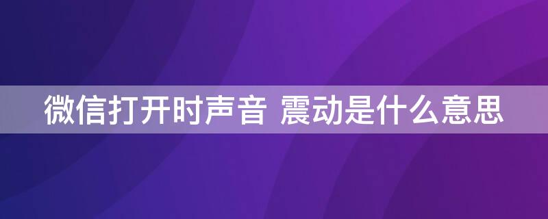 微信打开时声音 震动是什么意思