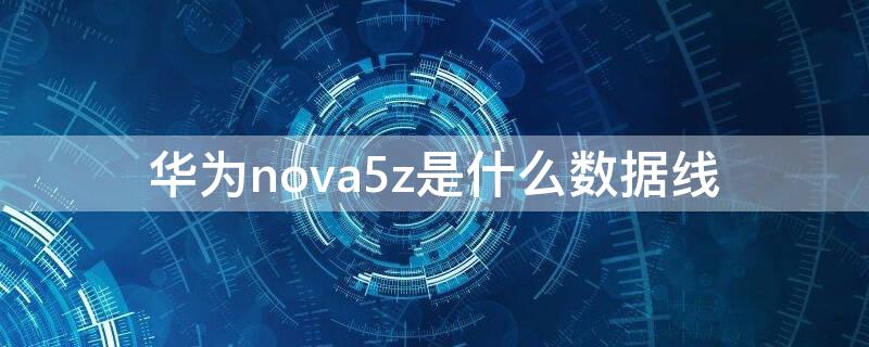 华为nova5z是什么数据线