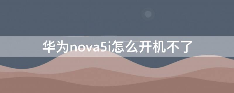 华为nova5i怎么开机不了