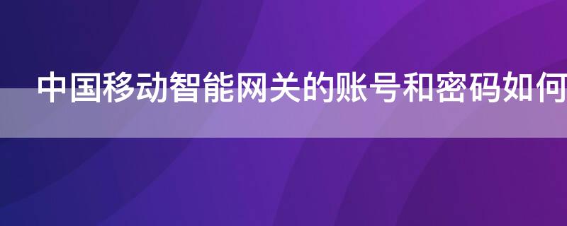 中国移动智能网关的账号和密码如何找回