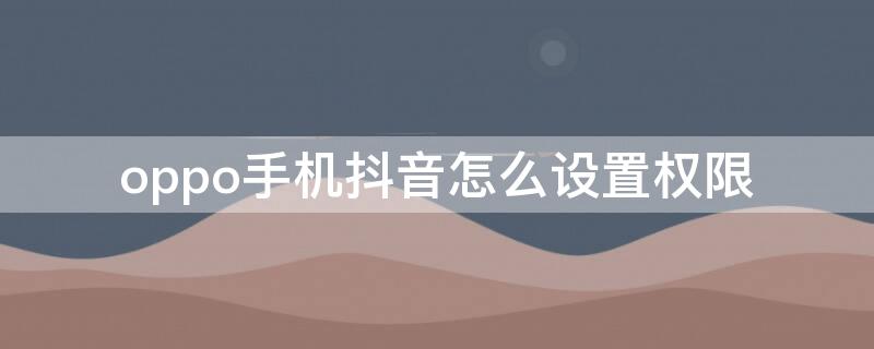 oppo手机抖音怎么设置权限