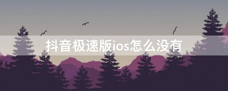 抖音极速版ios怎么没有