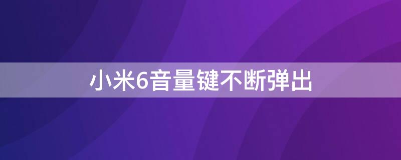 小米6音量键不断弹出