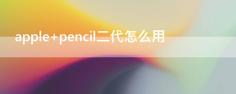 apple pencil二代怎么用