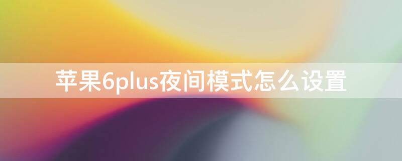 iPhone6plus夜间模式怎么设置