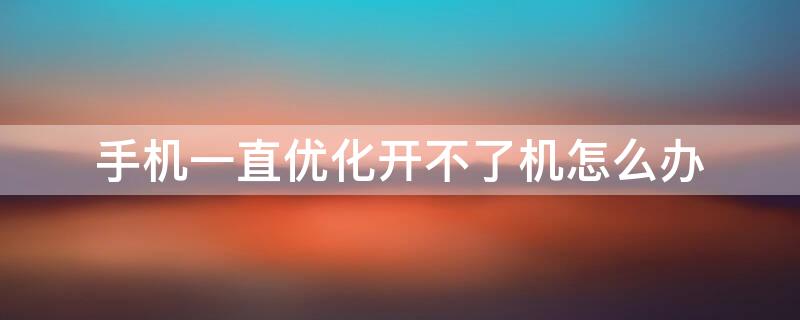 手机一直优化开不了机怎么办