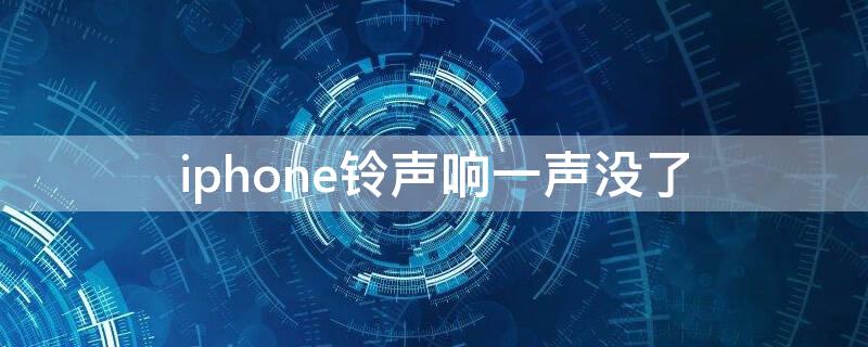 iPhone铃声响一声没了